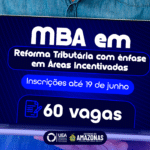 UEA abre inscrições para MBA em Reforma Tributária com ênfase em Áreas Incentivadas